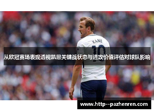 从欧冠赛场表现透视凯恩关键战状态与进攻价值评估对球队影响