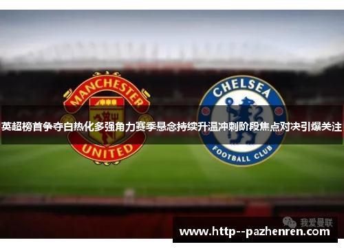 英超榜首争夺白热化多强角力赛季悬念持续升温冲刺阶段焦点对决引爆关注 英超榜首争夺白热化多强角力赛季悬念持续升温冲刺阶段焦点对决引爆关注